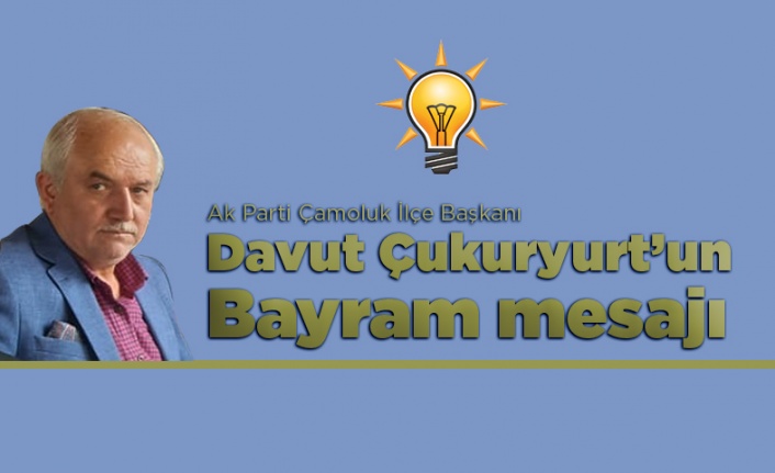 Ak Parti İlçe Başkanı Davut Çukuryurt'un Bayram mesajı