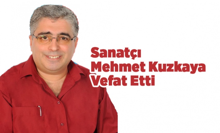 Sanatçı Mehmet Kuzkaya Vefat Etti