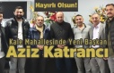 Kale Mahallesinde Yeni Başkan Aziz Katrancı
