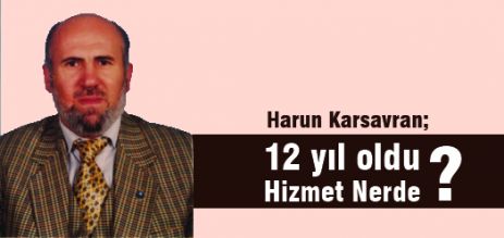 12 Yıl oldu Hizmet Nerede?