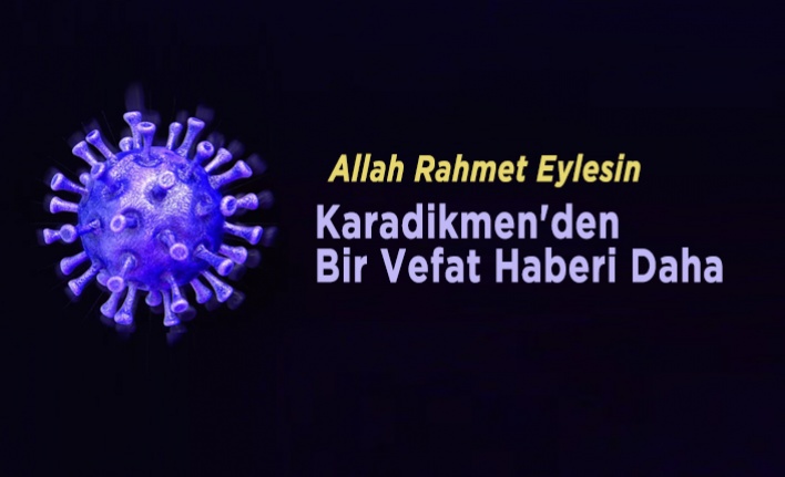 Karadikmen'den Bir Vefat Haberi Daha