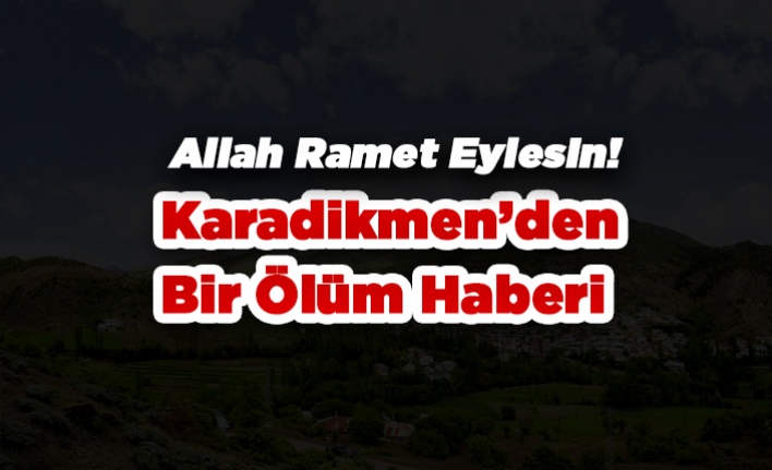 Karadikmen'den Bir Vefat Haberim