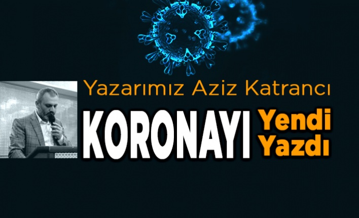 Aziz Katrancı Korona'yı Yendi ve Yazdı