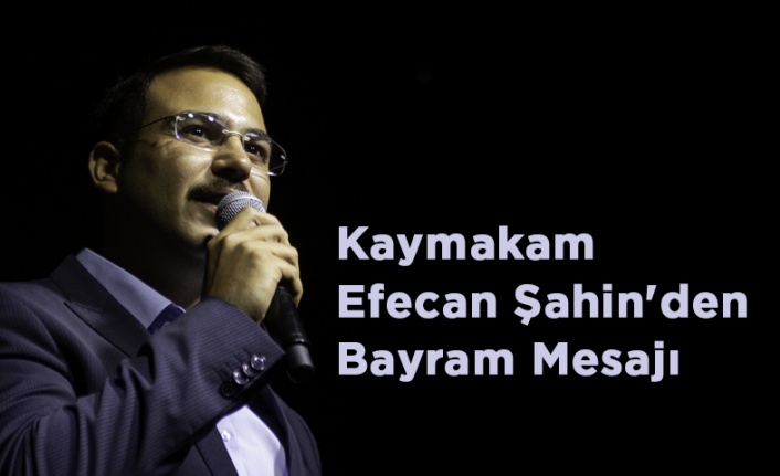 Kaymakam Efecan Şahin'den Bayram Mesajı