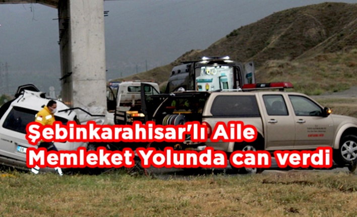 Şebinkarahisar'lı Aile Memleket Yolunda can verdi.