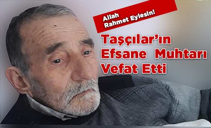 Taşçılar'ın Efsane Muhtarı Vefat Etti