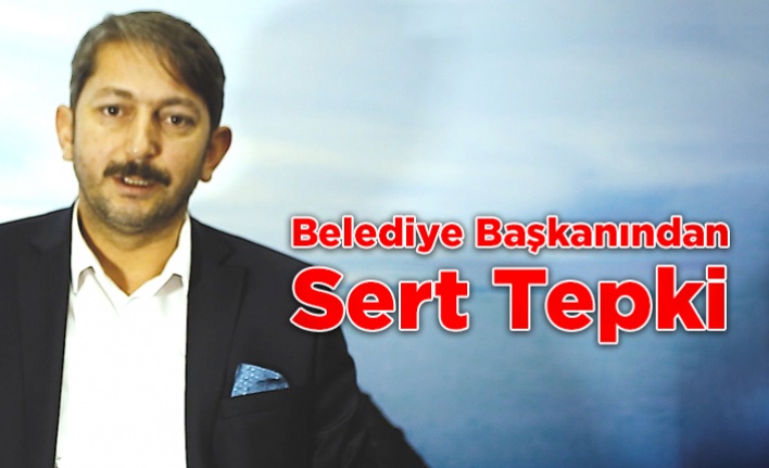 Belediye Başkanından Sert Tepki