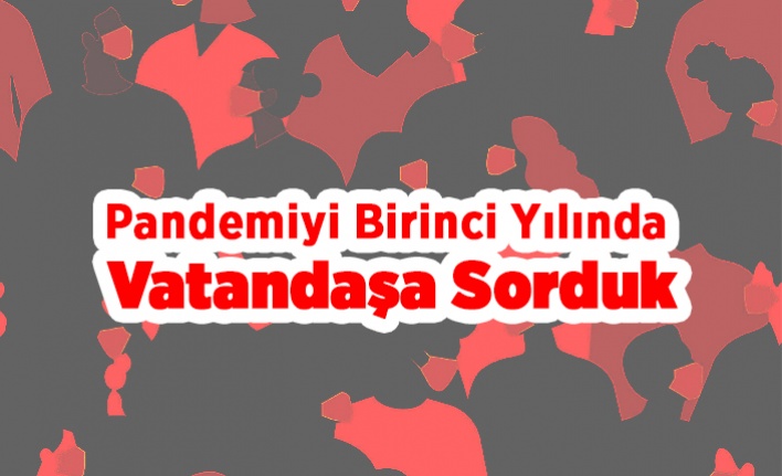 Pandemiyi Birinci Yılında vatandaşa Sorduk.