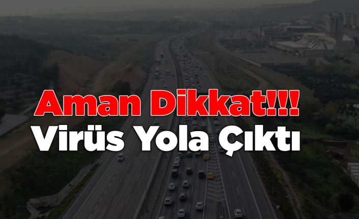 Aman Dikkat!!! Virüs Yola Çıktı