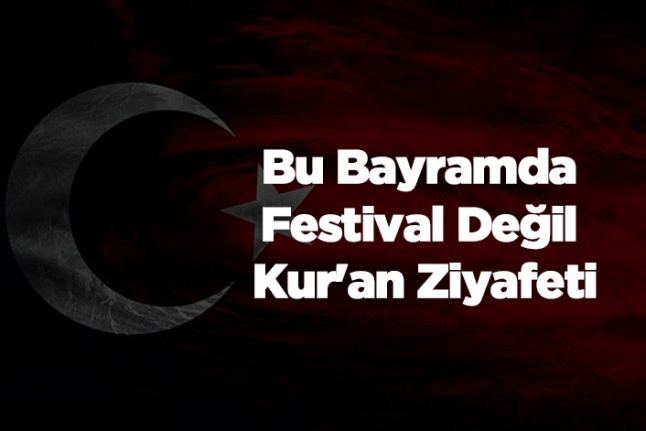 Bu Bayramda Festival Değil Kur'an Ziyafeti.