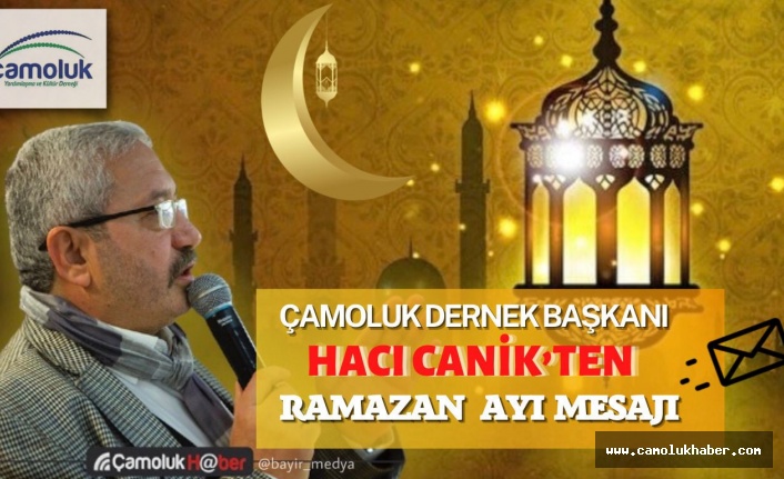 Çamoluk Dernek Başkanı Hacı CANİK 'ten Ramazan Ayı Mesajı