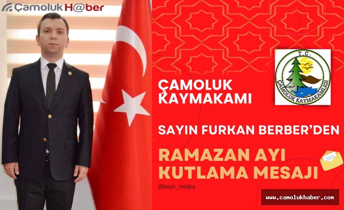 Çamoluk Kaymakamı Sayın; Furkan Berber Ramazan Ayı Mesajını Yayımladı.