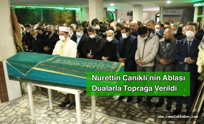 Nurettin Canikli’nin Ablası Dualarla Toprağa verildi.