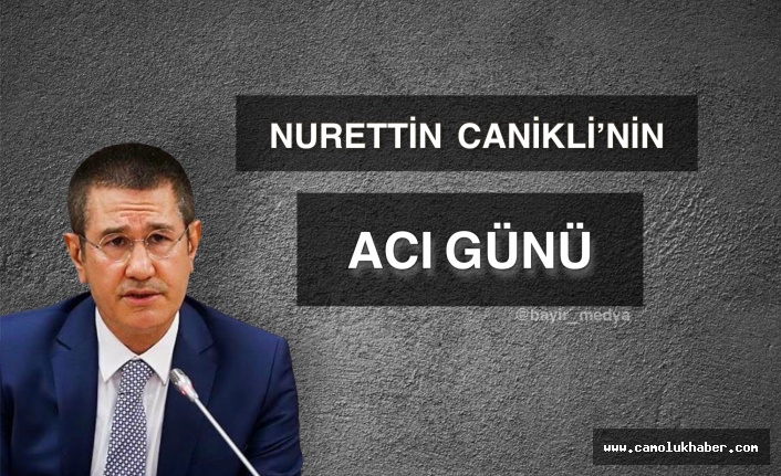 Nurettin Canikli’nin Acı Günü