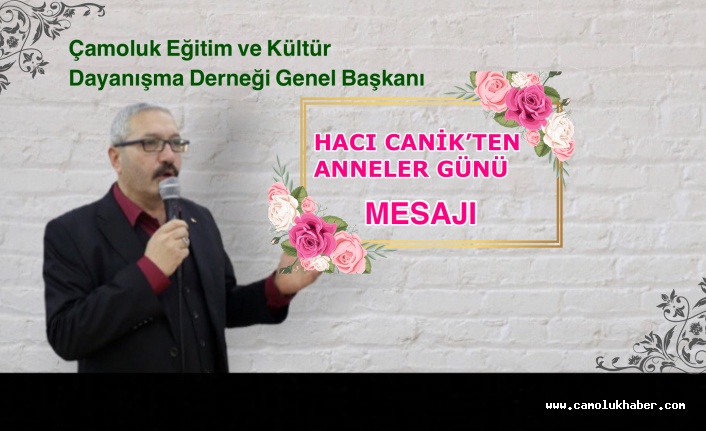 Çamoluk Dernek Başkanı Hacı Canik’ten Anneler Günü Mesajı