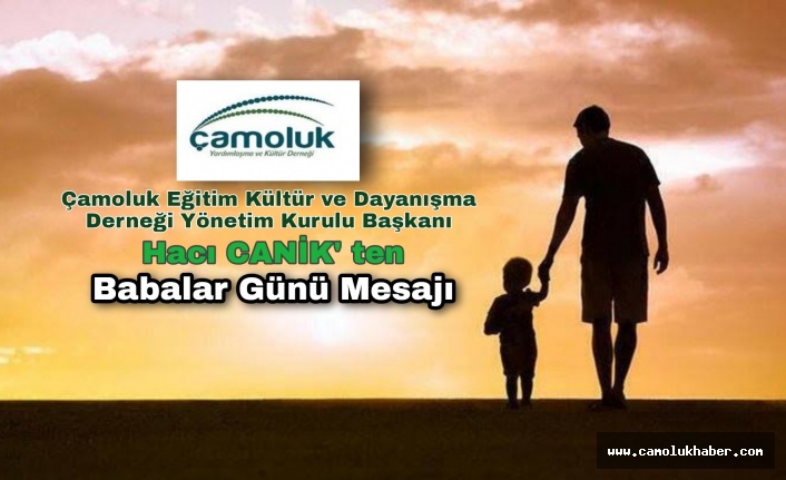 Çamoluk Dernek Başkanı Hacı CANİK' ten Babalar  Günü Mesajı