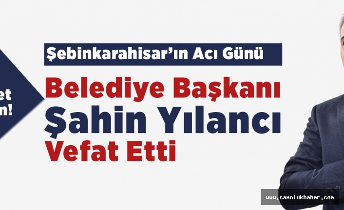 Şebinkarahisar Belediye Başkanı Vefat Etti.