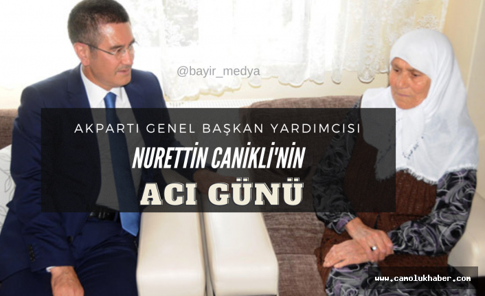 AK Parti Genel Başkan Yardımcısı Nurettin Canikli'nin Acı Günü.