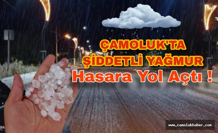 Çamoluk'ta Şiddetli Yağan Yağmur ve Dolu Zarara Yol Açtı!