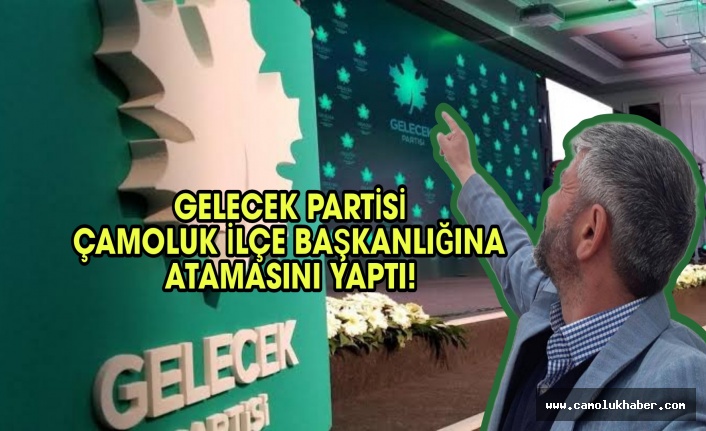 Gelecek Partisi Çamoluk İlçe Başkanlığına Atamasını Yaptı!