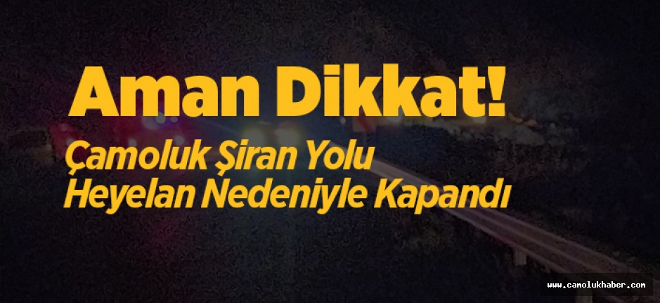 Aman Dikkat! Şiran Çamoluk Yolu Heyelan nedeniyle Kapandı.
