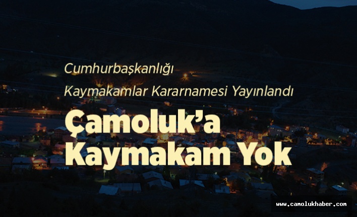 Çamoluk'a Kaymakam Yok