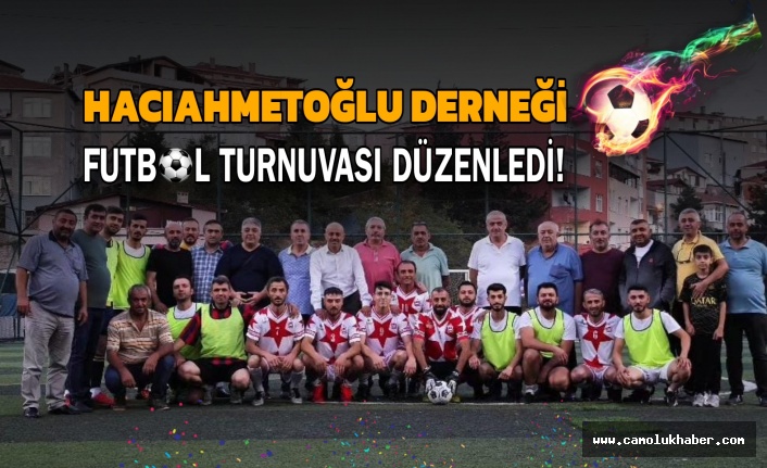 Hacıahmetoğlu Derneği Futbol Turnuvası Düzenledi!