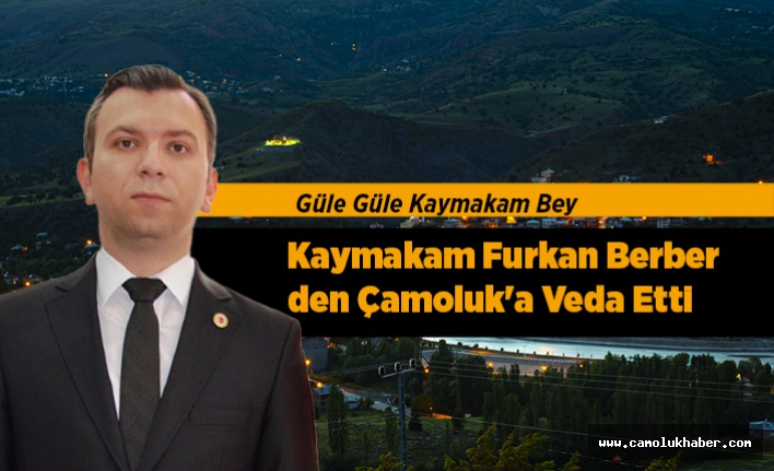 Kaymakam Furkan Berber'den Çamoluk'a Veda