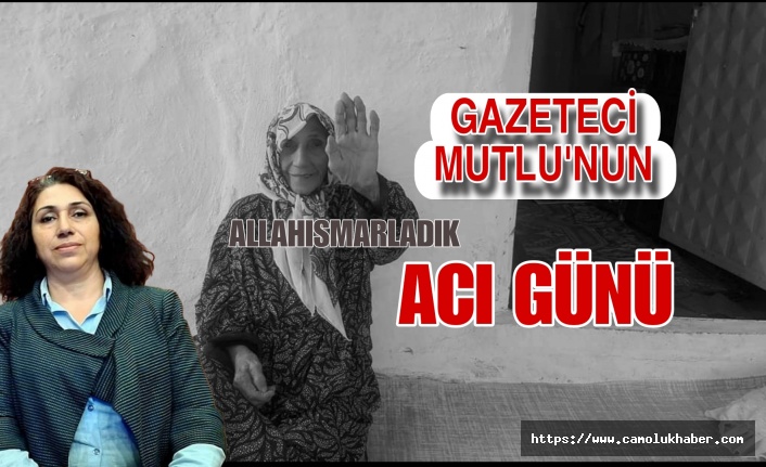 Gazeteci Gülşen Akyol Mutlu'nun Acı Günü.