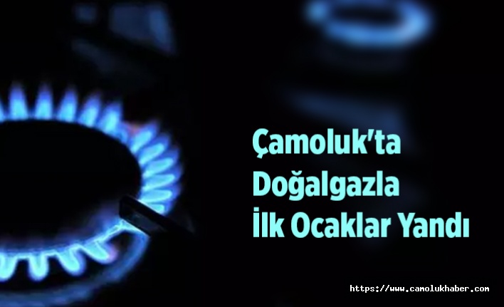 Hayırlı Olsun! Çamoluk'ta Doğalgazla İlk Ocaklar Yandı