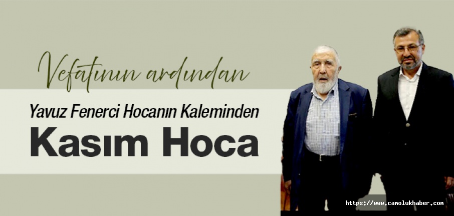 Kasım Hocanın Ardından. Yavuz Fenerci Hoca Yazdı