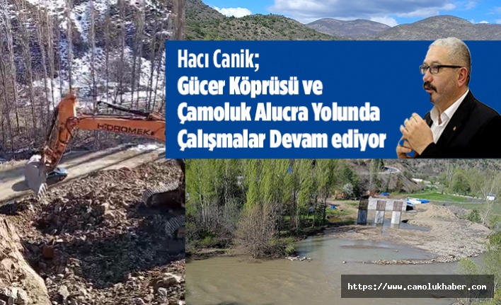 Hacı Canik; Gücer Köprüsü ile Alucra Çamoluk Yolunda Çalışmalar Devam Ediyor.