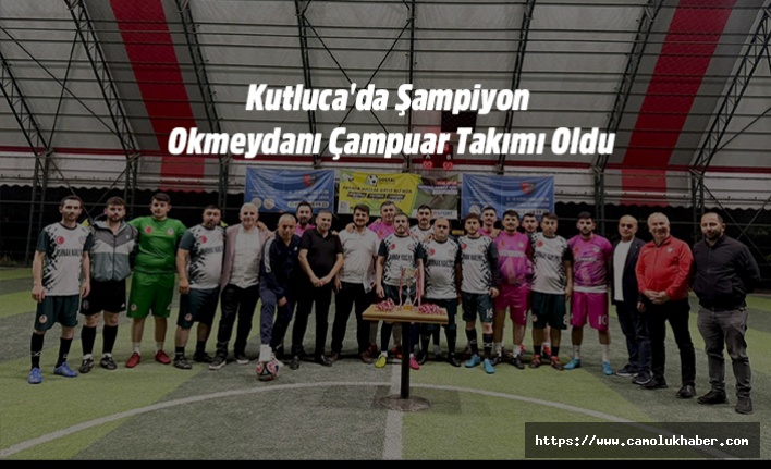 Kutluca'da Şampiyon Okmeydanı Çampuar Takımı Oldu.