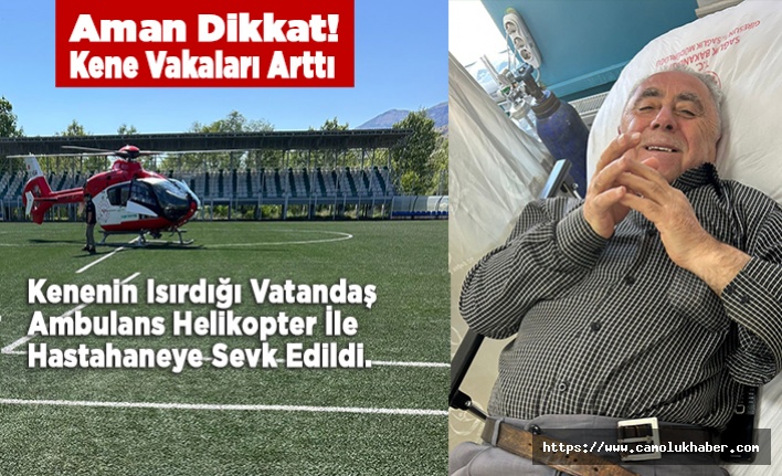 Aman Dikkat! Kenenin ısırdığı Vatandaş Ambulans Helikopter İle Hastaneye Sevk Edildi.