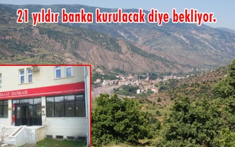 21 yıldır banka kurulacak diye bekliyor.