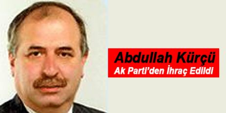 Abdullah Kürkçü Ak Partiden İhraç Edildi