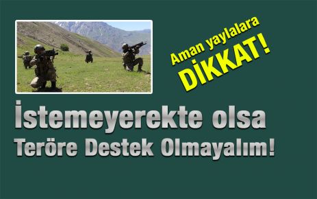 Aman Dikkat! İstemedenTeröre Destek Olmayalım!