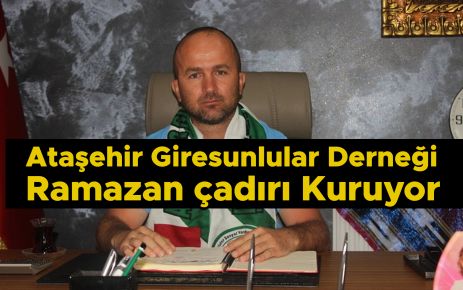 Ataşehir Giresunlular Derneği, Ramazan çadırı Kuruyor.