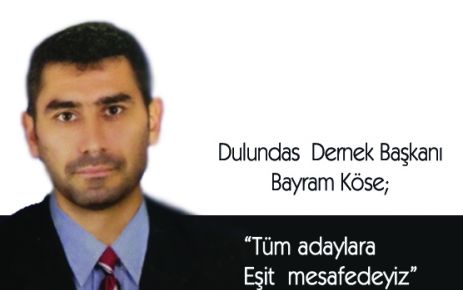  Bayram Köse,”Tüm adaylara eşit mesafedeyiz” 