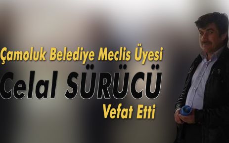 Çamoluk Belediye Meclis Üyesi Celal Sürücü Vefat etti