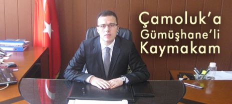 Çamoluk'a Gümüşhaneli Kaymakam