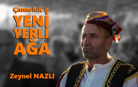 Çamoluk'a Yeni Yerli AĞA Zeynel NAZLI