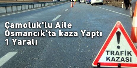 Çamoluk'lu Aile Osmancık'ta kaza Yaptı 1 Yaralı