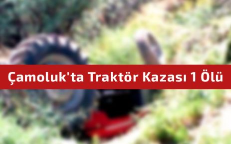 Çamoluk'ta Traktör Kazası 1 Ölü 