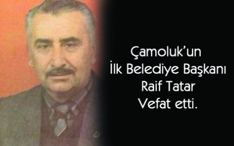 Çamoluk’un İlk Belediye Başkanı Raif Tatar vefat etti.
