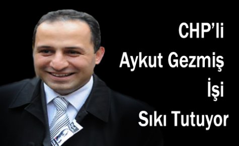 CHP'li Aykut Gezmiş Yoğun Çalışıyor