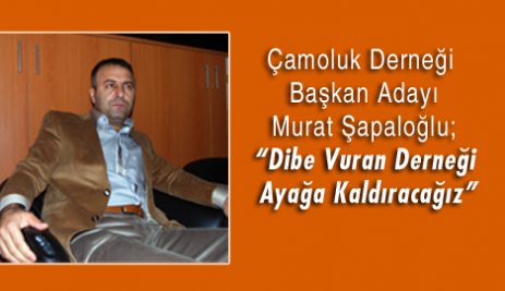 Dibe Vuran Çamoluk Derneğini Ayağa Kaldıracağız