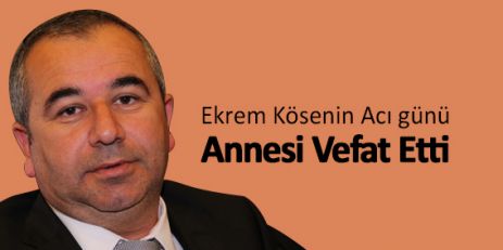 Ekrem Kösenin Annesi Vefat Etti