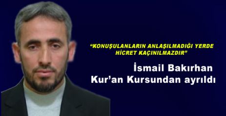 İsmail Bakırhan Çamoluk Kur'an Kursundan ayrıldı