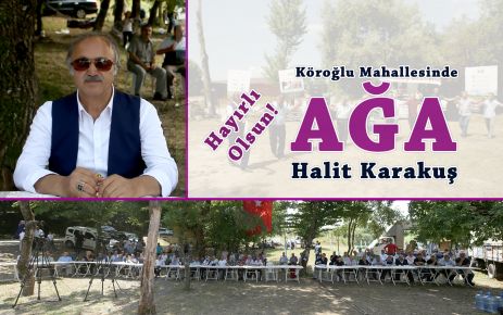 Köroğlu Mahallesinde yeni Ağa Halit Karakuş